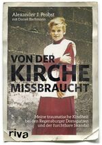 ISBN 9783742303363: Von der Kirche missbraucht: Meine traumatische Kindheit im Internat der Regensburger Domspatzen und der furchtbare Skandal