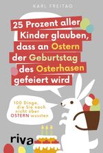 ISBN 9783742303455: 25 PROZENT ALLER KINDER GLAUBEN, DASS AN OSTERN DER GEBURTSTAG DES OSTERHASEN GEFEIERT WIRD. 100 Dinge, die Sie noch nicht über Ostern wussten