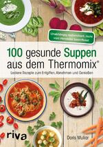 ISBN 9783742304544: 100 gesunde Suppen aus dem Thermomix® – Leckere Rezepte zum Entgiften, Abnehmen und Genießen