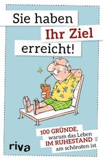 ISBN 9783742306760: Sie haben Ihr Ziel erreicht: 100 Gründe, warum das Leben im Ruhestand am schönsten ist