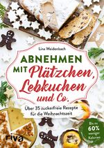 ISBN 9783742314895: Abnehmen mit Plätzchen, Lebkuchen und Co. - Über 35 zuckerfreie Rezepte für die Weihnachtszeit. Bis zu 60 % weniger Kalorien