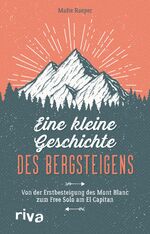 ISBN 9783742316059: Eine kleine Geschichte des Bergsteigens - Von der Erstbesteigung des Mont Blanc zum Free Solo am El Capitan