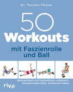 ISBN 9783742316097: 50 Workouts mit Faszienrolle und Ball - Beweglichkeit und Faszienfitness verbessern, Verspannungen lösen, Schmerzen lindern