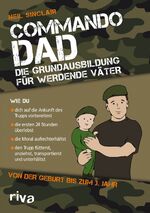 ISBN 9783742317476: Commando Dad (Deutsche Ausgabe) - Die Grundausbildung für werdende Väter. Von der Geburt bis zum 3. Jahr