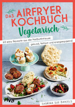 ISBN 9783742327437: Das Airfryer-Kochbuch: Vegetarisch | 60 easy Rezepte aus der Heißluftfritteuse: gesund, fettarm und energiesparend Vielseitige und unkomplizierte Alltagsgerichte von Pizzaschnecken bis Quarkbällchen