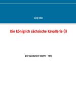 ISBN 9783743118423: Die königlich sächsische Kavallerie (I) | Die Standarten 1807/11 - 1815 | Jörg Titze | Taschenbuch | Beiträge zur sächsischen Militärgeschichte zwischen 1793 und 1815 | Paperback | 60 S. | Deutsch