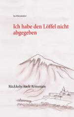 ISBN 9783743179172: Ich habe den Löffel nicht abgegeben – Rückkehr nach Armenien