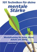 ISBN 9783743917262: 101 Techniken für deine mentale Stärke – Mentaltraining für Sport, Beruf, Schule und Alltag