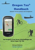 ISBN 9783744870429: Oregon 7xx Handbuch – Das Handbuch zu den Garmin GPS-Empfängern der Serien Orgeon 700 und 750