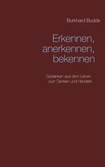 ISBN 9783744885379: Erkennen, Anerkennen, Bekennen - Gedanken aus dem Leben zum Denken und Handeln