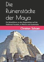 ISBN 9783744899437: Die Ruinenstädte der Maya – Ein Reiseführer zu den Mayastätten auf der Halbinsel Yucatán, in México und Guatemala