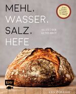 ISBN 9783745901788: Mehl, Wasser, Salz, Hefe – Alles über gutes Brot - Einfach perfektes Brot backen – von Sauerteig bis Hefeteig