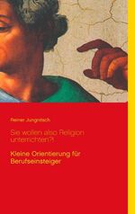 ISBN 9783746031682: Sie wollen also Religion unterrichten?! - Kleine Orientierung für Berufseinsteiger