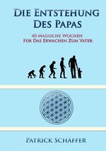 ISBN 9783746095752: Die Entstehung des Papas – 40 magische Wochen für das Erwachen zum Vater