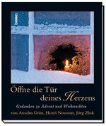 ISBN 9783746216591: Öffne die Tür deines Herzens – Gedanken zu Advent und Weihnachten von Ansel Grün, Heri Nouwen, Jörg Zink