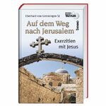 Auf dem Weg nach Jerusalem – Exerzitien mit Jesus