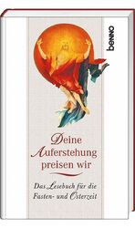 Deine Auferstehung preisen wir - Das Lesebuch für die Fasten- und Osterzeit