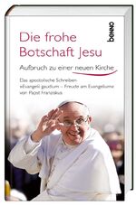 ISBN 9783746240800: Die frohe Botschaft Jesu - Aufbruch zu einer neuen Kirche - Das apostolische Schreiben »Evangelii Gaudium - Freude am Evangelium« von Papst Franziskus