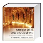 Orte der Stille, Orte des Glaubens - die schönsten Kirchen, Klöster, Kathedralen ; 365 Porträts für jeden Tag