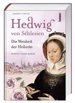 Hedwig von Schlesien – Die Weisheit der Heilerin – Ein biografischer Roman