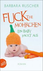 ISBN 9783746629834: Fuck the Möhrchen – Ein Baby packt aus