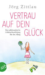 ISBN 9783746632278: Vertrau auf dein Glück – Eine philosophische Gebrauchsanleitung für den Alltag