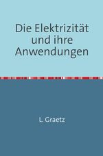 Leo Graetz: Die Elektrizität und ihre An