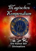 ISBN 9783746729916: MAGISCHES KOMPENDIUM / Magisches Kompendium - Die Kunst der Divination - Astrologie, Chiromantie, Hellsehen, Spiegelmagie, Ogham, Runen, Pendeln, Numerologie und henochische Buchstaben