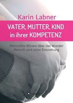 ISBN 9783746973586: Vater, Mutter, Kind in ihrer Kompetenz – Wertvolles Wissen über das Wunder Mensch und seine Entstehung