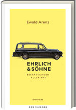 ISBN 9783747204689: Ehrlich & Söhne (Sonderausgabe) | Bestattungen aller Art | Ewald Arenz | Buch | 391 S. | Deutsch | 2023 | Ars Vivendi | EAN 9783747204689