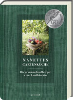 ISBN 9783747204740: Nanettes Gartenküche - ausgezeichnet mit dem GAD Silber 2023 - Deutscher Kochbuchpreis 2023 Gold und Bronze – Die gesammelten Rezepte einer Landbäuerin