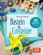 ISBN 9783747403020: Basteln für Einsteiger - 30 supereinfache Bastelideen, die garantiert gelingen