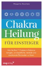 ISBN 9783747403624: Chakra-Heilung für Einsteiger - Wie Sie Ihre 7 Chakren in Balance bringen, um körperliche, mentale und emotionale Blockaden zu lösen