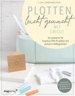 ISBN 9783747404621: Plotten leicht gemacht mit Cricut – So zauberst du kreative DIY-Projekte mit deinem Hobbyplotter. Vielseitiges Bastelbuch für Anfänger und Fortgeschrittene mit Ideen für Deko, Geschenke und Karten