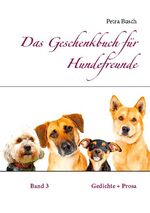 ISBN 9783748108597: Das Geschenkbuch für Hundefreunde – Gedichte + Prosa