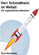 ISBN 9783748147084: Herr Schmidtheini im Weltall - Ein unglaubliches Abenteuer