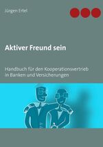 ISBN 9783748170945: Aktiver Freund sein - Handbuch für den Kooperationsvertrieb in Banken und Versicherungen