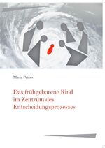 ISBN 9783748539995: Das frühgeborene Kind im Zentrum des Entscheidungsprozesses - Moralische Praxis der Entscheidungsfindung um Beginn oder Abbruch einer lebenserhaltenden Intensivtherapie