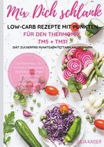 ISBN 9783749456208: Mix Dich schlank Low-Carb Rezepte mit Punkten für den Thermomix TM5 + TM31 Diät Zuckerfrei Punktearm Fettarm Kalorienarm Das Rezeptbuch für Frühstück Mittagessen Abendessen Suppen Salat Desserts...