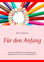 ISBN 9783749486519: Für den Anfang – Kleine Starthilfen für den (katholischen) Religionsunterricht in der Sekundarstufe II