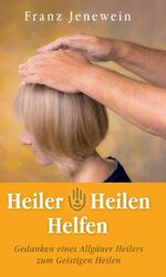 ISBN 9783749729548: Heiler - Heilen - Helfen - Gedanken eines Allgäuer Heilers zum Geistigen Heilen