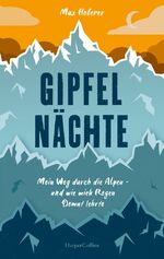 ISBN 9783749902613: Gipfelnächte – Mein Weg durch die Alpen und wie mich Regen Demut lehrte Heberer, Max