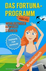 ISBN 9783750273139: Edition Arbeitsbuch / DAS FORTUNA-PROGRAMM – Wohlbefinden bewusst stärken. Lösungsorientierte Therapie für Zuhause - Drei Zufriedenheitsübungen