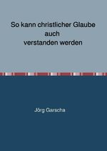 ISBN 9783750276147: So kann christlicher Glaube auch verstanden werden - Eine Übersetzungshilfe