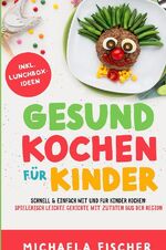 ISBN 9783750290051: Gesund Kochen / Gesund kochen für Kinder – Schnell & einfach mit und für Kinder kochen: Spielerisch leichte Gerichte mit Zutaten aus der Region.