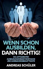 ISBN 9783750422131: Wenn schon ausbilden, dann richtig! - Ein Leitfaden für Ausbildungsverantwortliche und Ausbildungsbeauftragte