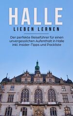 ISBN 9783750469341: Halle lieben lernen: Der perfekte Reiseführer für einen unvergesslichen Aufenthalt in Halle inkl. Insider-Tipps und Packliste