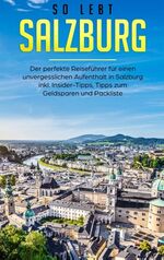 ISBN 9783750487659: So lebt Salzburg: Der perfekte Reiseführer für einen unvergesslichen Aufenthalt in Salzburg inkl. Insider-Tipps, Tipps zum Geldsparen und Packliste