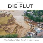 ISBN 9783750506152: Die Flut - Ein Bildband über das Hochwasser 2021