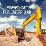 ISBN 9783750513822: Leidenschaft für Caterpillar – Der Bildband